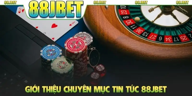 Tin tức 88jbet 1 Giới thiệu chuyên mục tin tức 88JBET