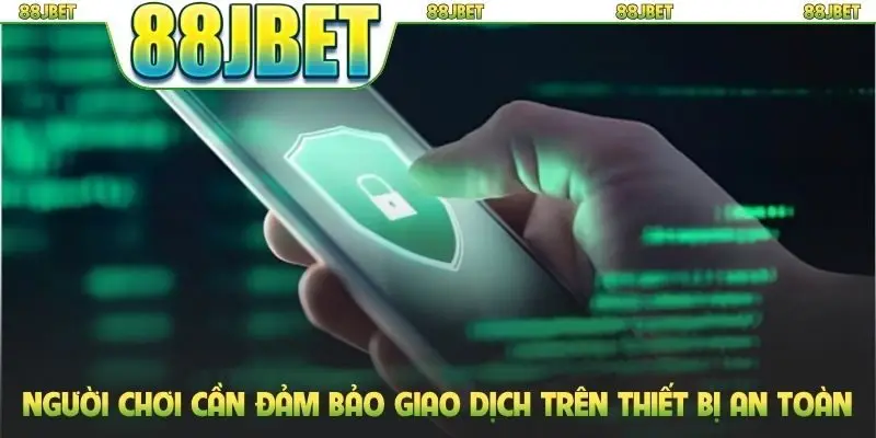Chính sách bảo mật 2 Người chơi cần đảm bảo giao dịch trên thiết bị an toàn