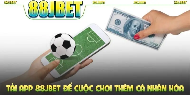 Tải App 88jbet Về Mobile - Trải Nghiệm Mọi Lúc Mọi Nơi 1 Tải app 88jbet để cuộc chơi thêm cá nhân hóa