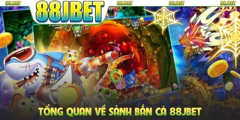 Bắn cá 88jbet 1 Tổng quan về sảnh bắn cá 88JBET